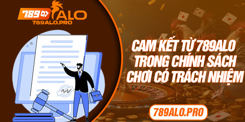 Cam kết từ 789alo trong chính sách Chơi Có trách nhiệm