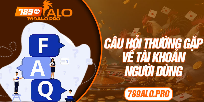 Câu Hỏi Thường Gặp Về Tài Khoản Người Dùng