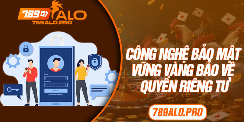 Công nghệ bảo mật vững vàng bảo vệ quyền riêng tư