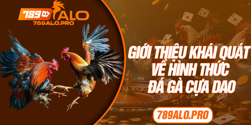 Giới Thiệu Khái Quát Về Hình Thức Đá Gà Cựa Dao