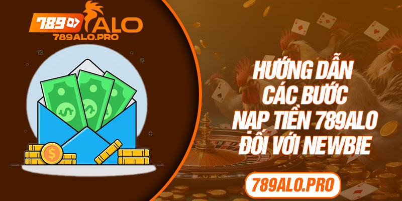 Hướng dẫn các bước nạp tiền 789alo đối với newbie