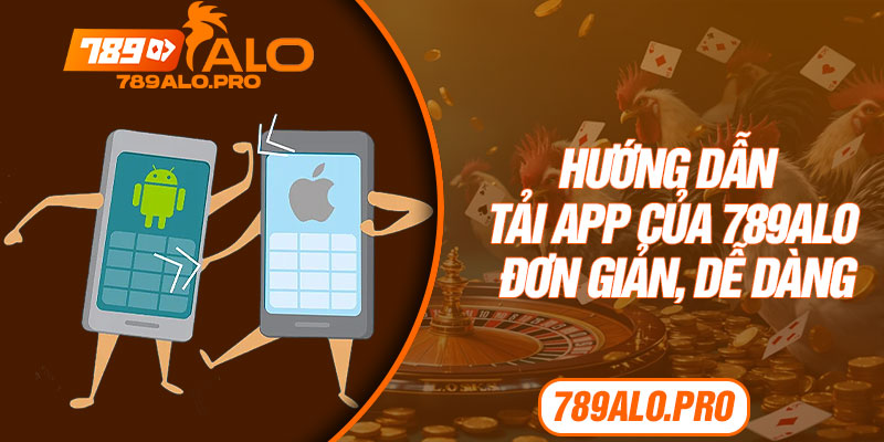 Hướng dẫn tải app của 789alo đơn giản, dễ dàng