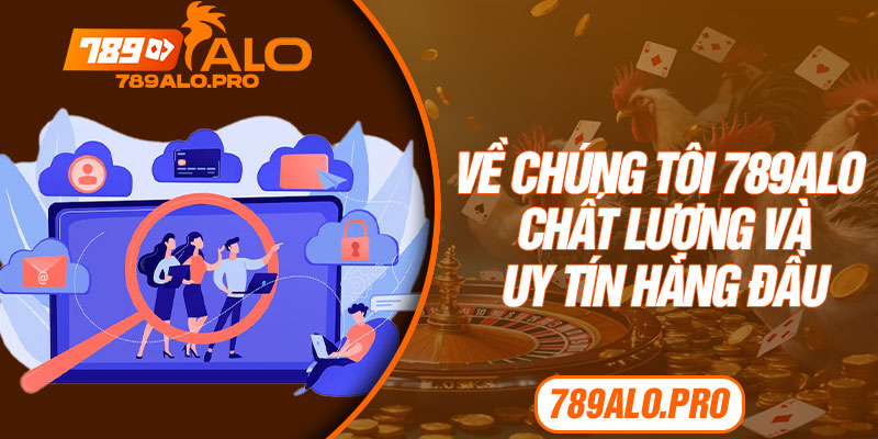 Về chúng tôi 789alo chất lượng và uy tín hàng đầu