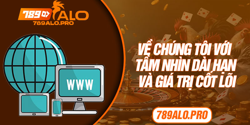 Về chúng tôi với tầm nhìn dài hạn và giá trị cốt lõi