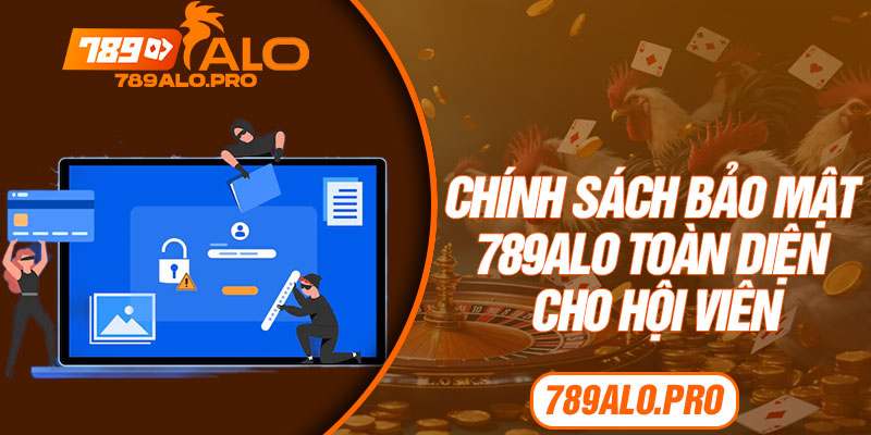 Chính sách bảo mật 789alo toàn diện cho hội viên